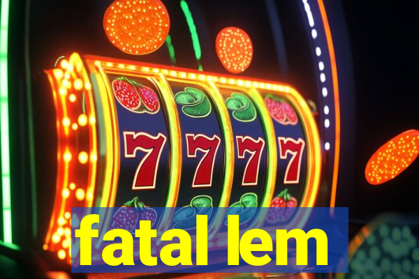 fatal lem